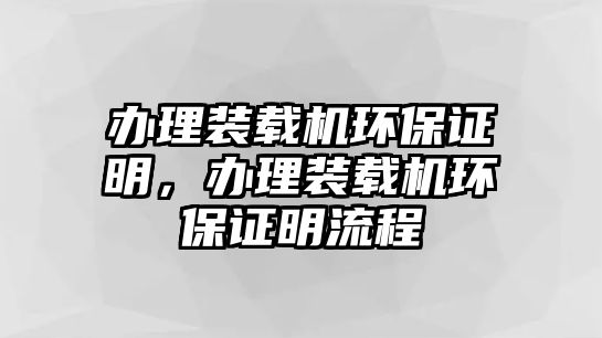 辦理裝載機環保證明，辦理裝載機環保證明流程