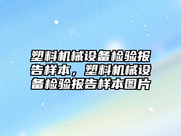 塑料機械設備檢驗報告樣本，塑料機械設備檢驗報告樣本圖片