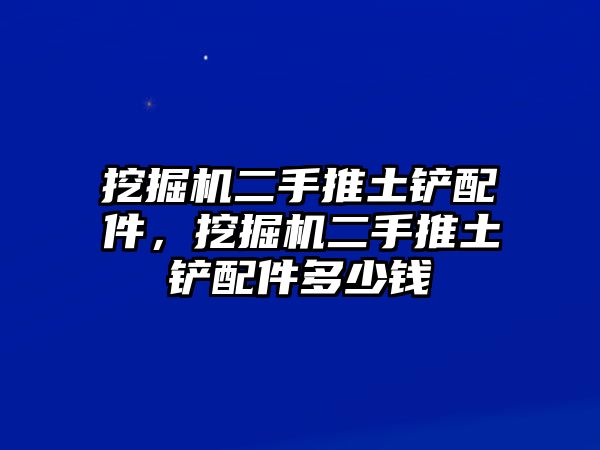 挖掘機二手推土鏟配件，挖掘機二手推土鏟配件多少錢