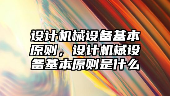 設計機械設備基本原則，設計機械設備基本原則是什么