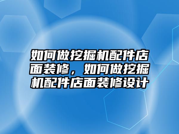 如何做挖掘機配件店面裝修，如何做挖掘機配件店面裝修設計