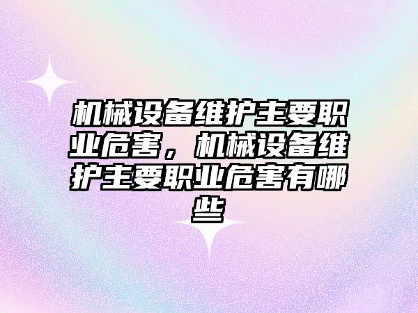 機械設備維護主要職業(yè)危害，機械設備維護主要職業(yè)危害有哪些