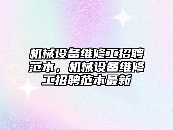 機械設備維修工招聘范本，機械設備維修工招聘范本最新