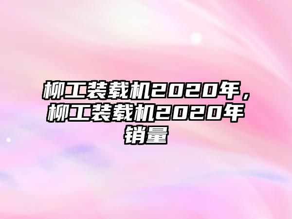 柳工裝載機2020年，柳工裝載機2020年銷量