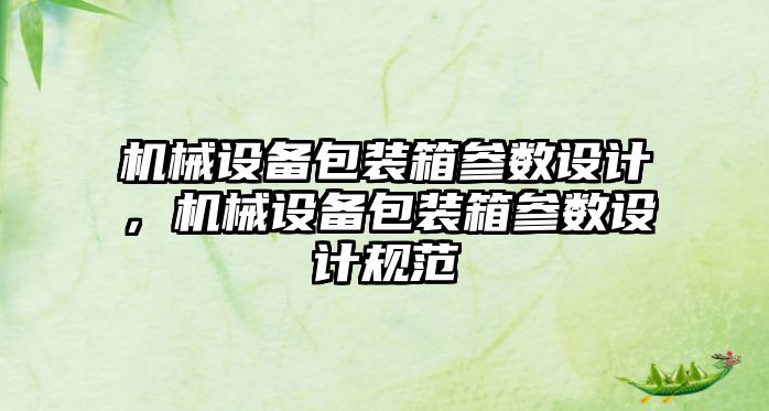 機械設備包裝箱參數設計，機械設備包裝箱參數設計規范