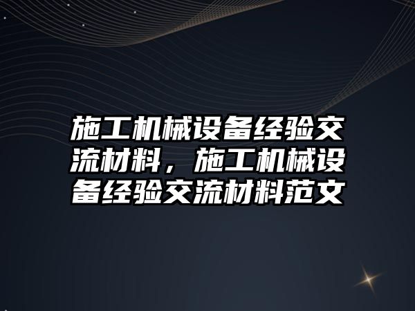 施工機械設備經(jīng)驗交流材料，施工機械設備經(jīng)驗交流材料范文