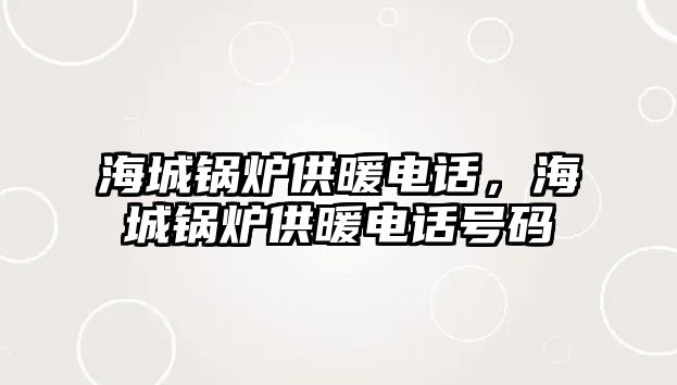 海城鍋爐供暖電話，海城鍋爐供暖電話號碼