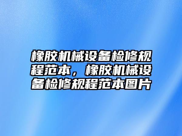 橡膠機械設備檢修規程范本，橡膠機械設備檢修規程范本圖片