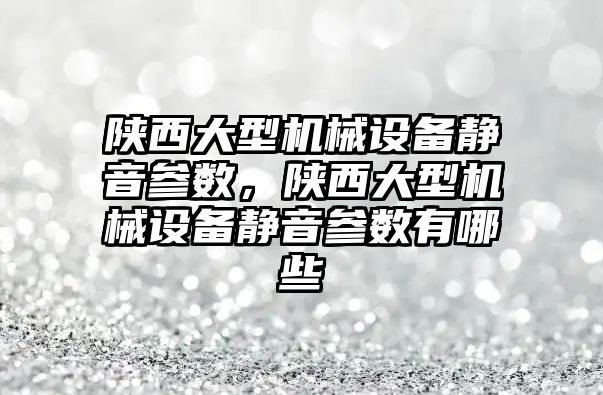 陜西大型機械設備靜音參數，陜西大型機械設備靜音參數有哪些