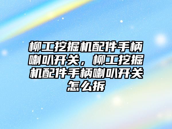 柳工挖掘機配件手柄喇叭開關，柳工挖掘機配件手柄喇叭開關怎么拆