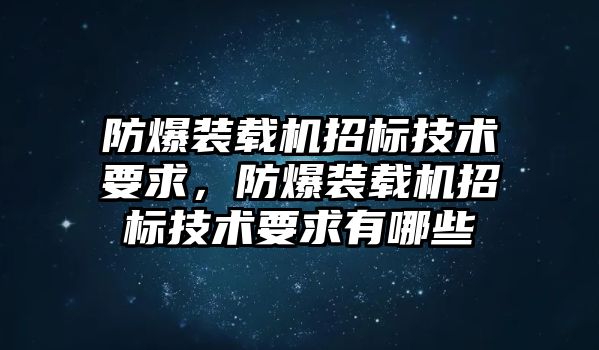 防爆裝載機招標(biāo)技術(shù)要求，防爆裝載機招標(biāo)技術(shù)要求有哪些