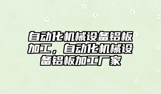 自動化機械設備鋁板加工，自動化機械設備鋁板加工廠家