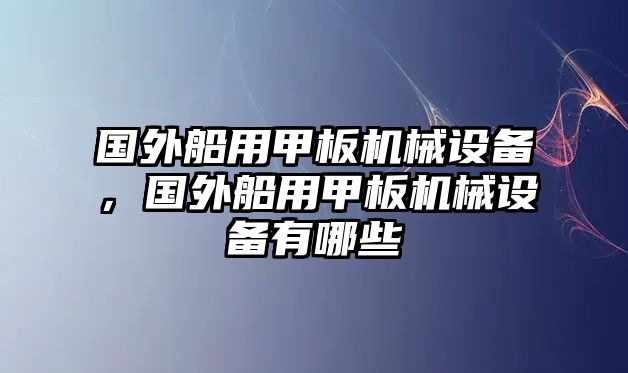 國外船用甲板機械設備，國外船用甲板機械設備有哪些