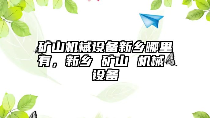 礦山機械設備新鄉(xiāng)哪里有，新鄉(xiāng) 礦山 機械 設備