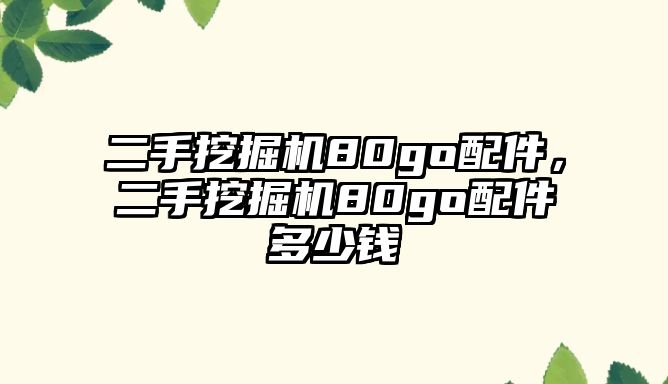 二手挖掘機80go配件，二手挖掘機80go配件多少錢