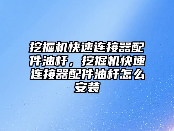 挖掘機快速連接器配件油桿，挖掘機快速連接器配件油桿怎么安裝