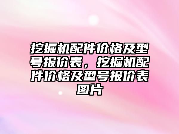 挖掘機配件價格及型號報價表，挖掘機配件價格及型號報價表圖片