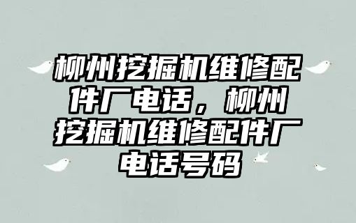 柳州挖掘機維修配件廠電話，柳州挖掘機維修配件廠電話號碼