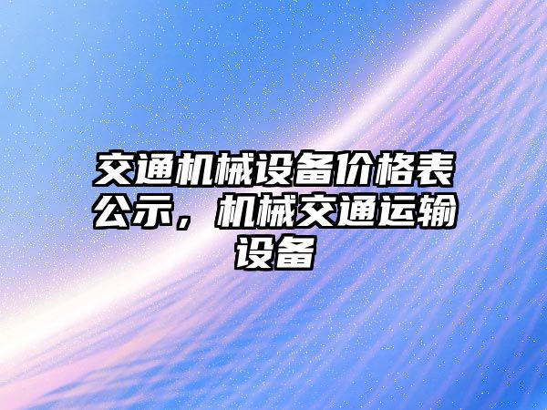 交通機械設備價格表公示，機械交通運輸設備