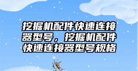 挖掘機配件快速連接器型號，挖掘機配件快速連接器型號規(guī)格