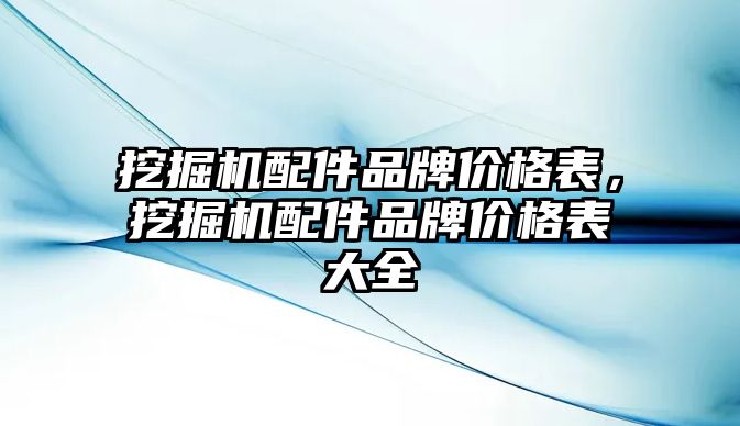 挖掘機配件品牌價格表，挖掘機配件品牌價格表大全