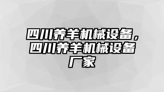 四川養羊機械設備，四川養羊機械設備廠家