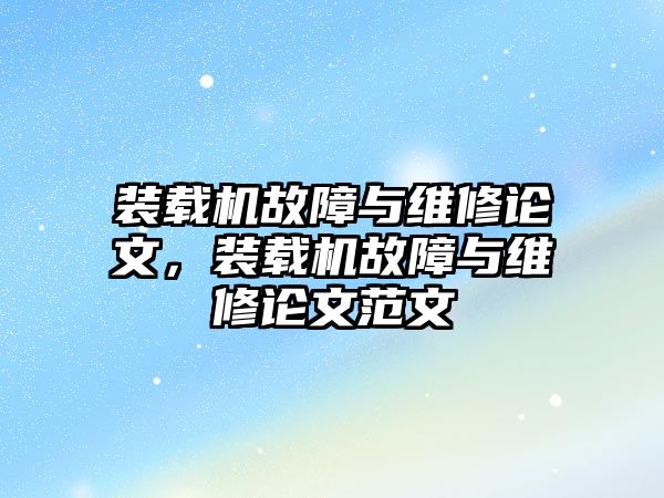 裝載機故障與維修論文，裝載機故障與維修論文范文