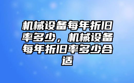 機械設備每年折舊率多少，機械設備每年折舊率多少合適