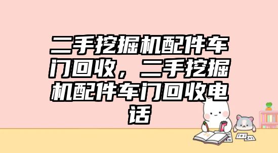 二手挖掘機配件車門回收，二手挖掘機配件車門回收電話