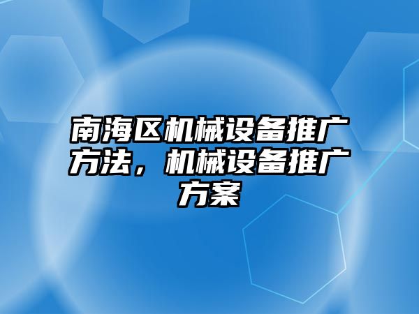 南海區機械設備推廣方法，機械設備推廣方案