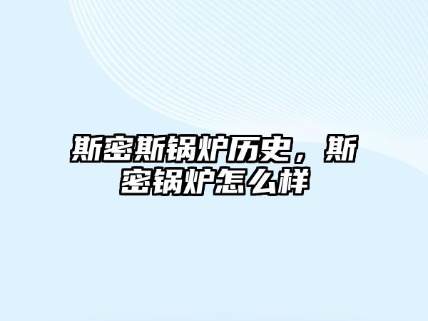 斯密斯鍋爐歷史，斯密鍋爐怎么樣