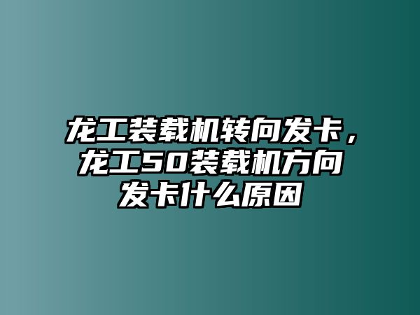 龍工裝載機轉向發卡，龍工50裝載機方向發卡什么原因