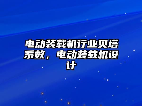 電動裝載機行業貝塔系數，電動裝載機設計