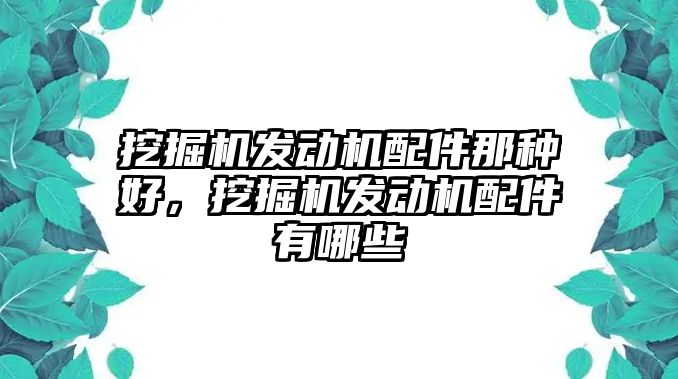 挖掘機發動機配件那種好，挖掘機發動機配件有哪些