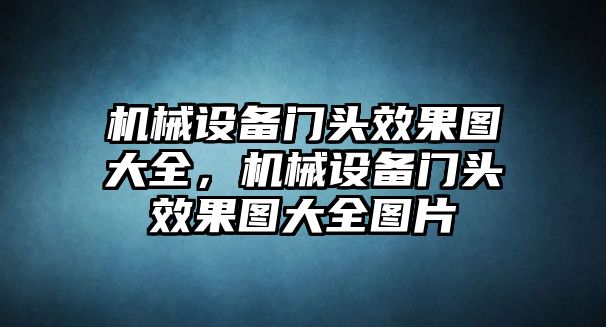 機械設備門頭效果圖大全，機械設備門頭效果圖大全圖片