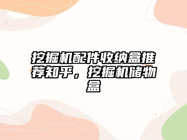 挖掘機配件收納盒推薦知乎，挖掘機儲物盒