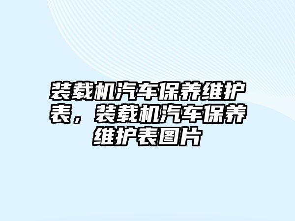 裝載機汽車保養(yǎng)維護表，裝載機汽車保養(yǎng)維護表圖片