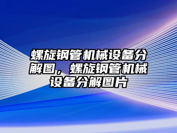 螺旋鋼管機械設備分解圖，螺旋鋼管機械設備分解圖片