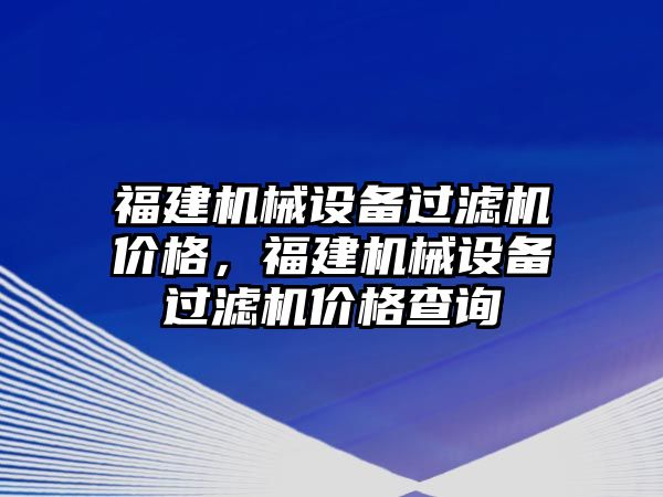 福建機械設備過濾機價格，福建機械設備過濾機價格查詢