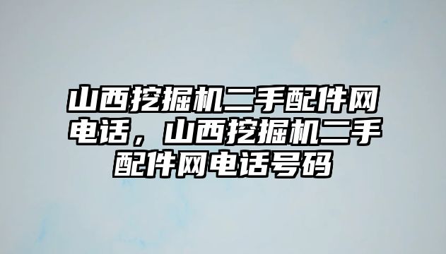 山西挖掘機二手配件網電話，山西挖掘機二手配件網電話號碼