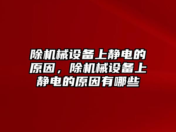 除機械設備上靜電的原因，除機械設備上靜電的原因有哪些