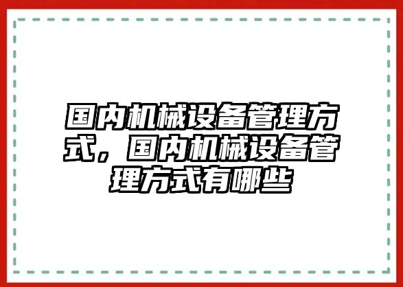 國(guó)內(nèi)機(jī)械設(shè)備管理方式，國(guó)內(nèi)機(jī)械設(shè)備管理方式有哪些