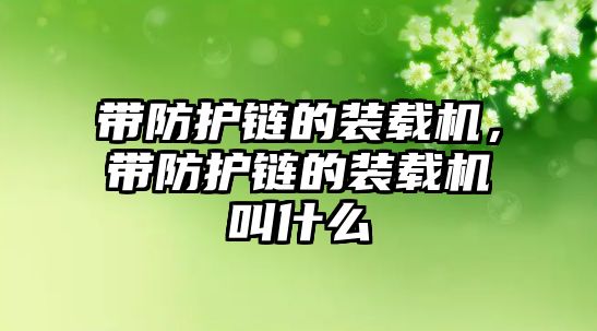 帶防護鏈的裝載機，帶防護鏈的裝載機叫什么