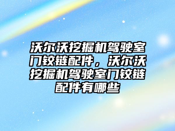 沃爾沃挖掘機駕駛室門鉸鏈配件，沃爾沃挖掘機駕駛室門鉸鏈配件有哪些