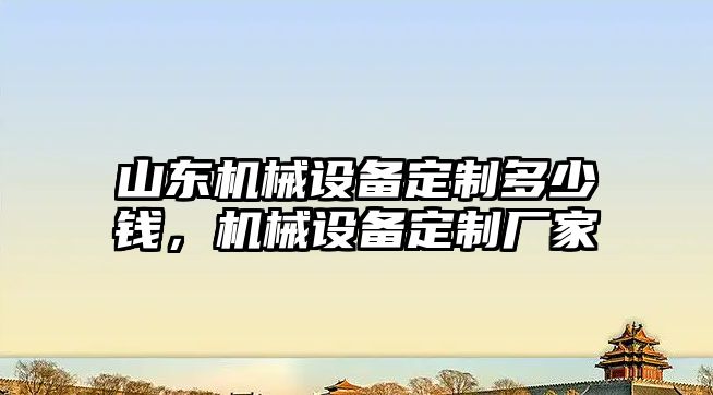 山東機械設備定制多少錢，機械設備定制廠家