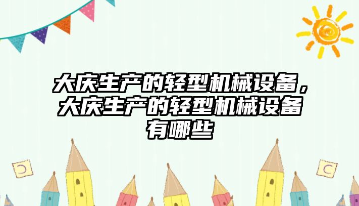 大慶生產的輕型機械設備，大慶生產的輕型機械設備有哪些