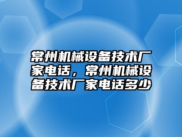 常州機械設備技術廠家電話，常州機械設備技術廠家電話多少