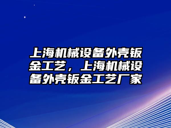 上海機械設備外殼鈑金工藝，上海機械設備外殼鈑金工藝廠家