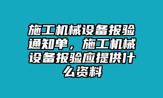 施工機械設(shè)備報驗通知單，施工機械設(shè)備報驗應(yīng)提供什么資料