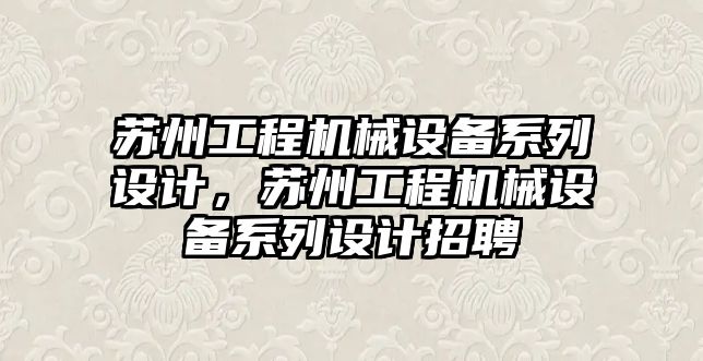 蘇州工程機械設備系列設計，蘇州工程機械設備系列設計招聘